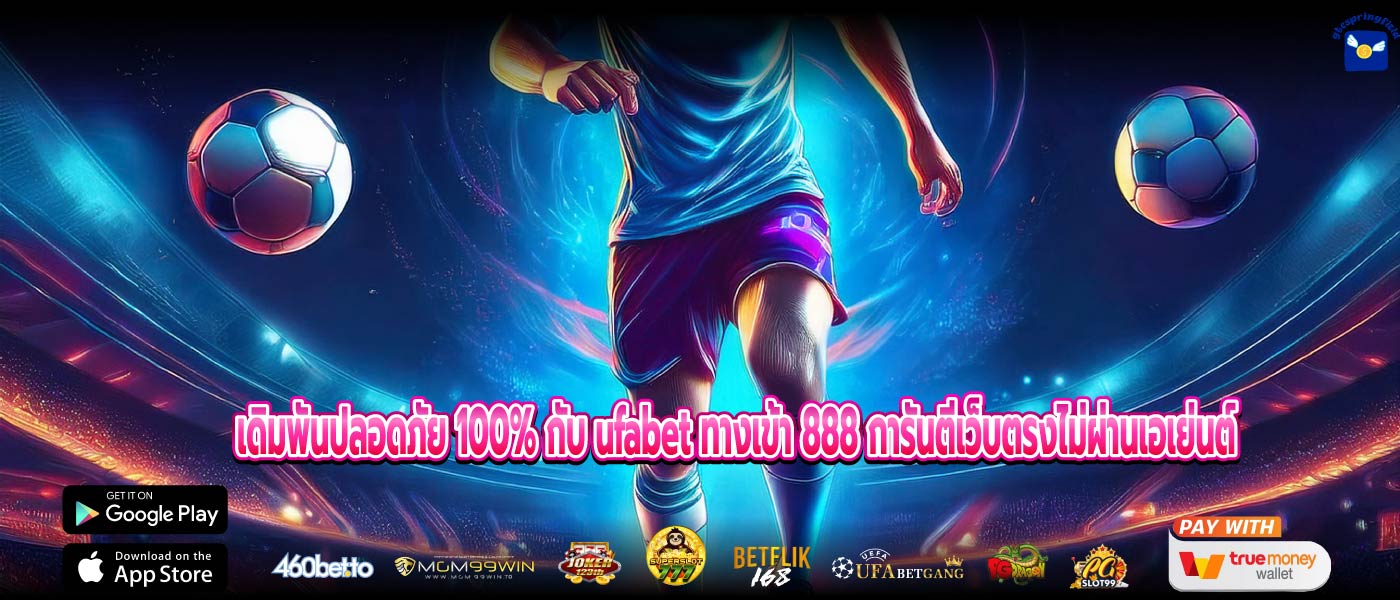 เดิมพันปลอดภัย 100% กับ ufabet ทางเข้า 888 การันตีเว็บตรงไม่ผ่านเอเย่นต์